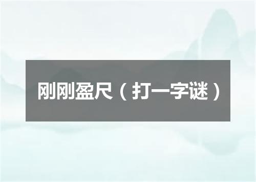 刚刚盈尺（打一字谜）