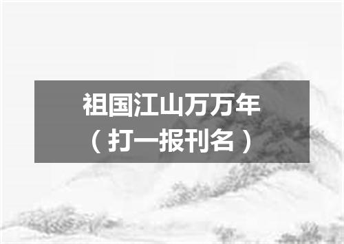 祖国江山万万年（打一报刊名）