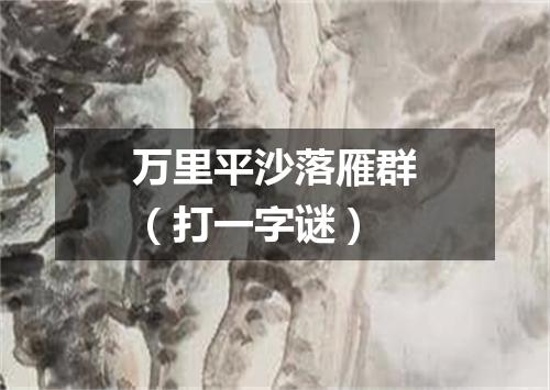 万里平沙落雁群（打一字谜）