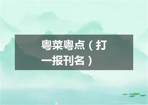 粤菜粤点（打一报刊名）