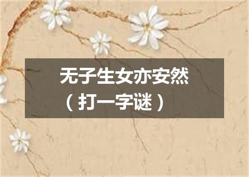 无子生女亦安然（打一字谜）