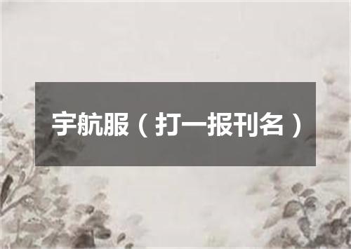 宇航服（打一报刊名）