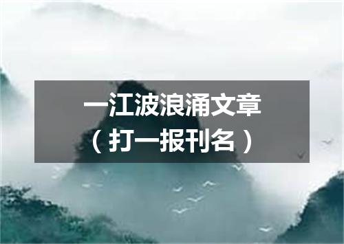 一江波浪涌文章（打一报刊名）