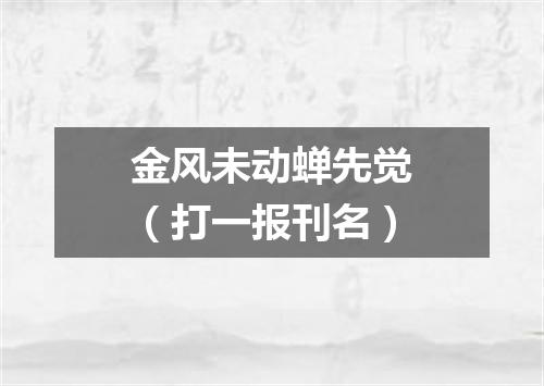 金风未动蝉先觉（打一报刊名）