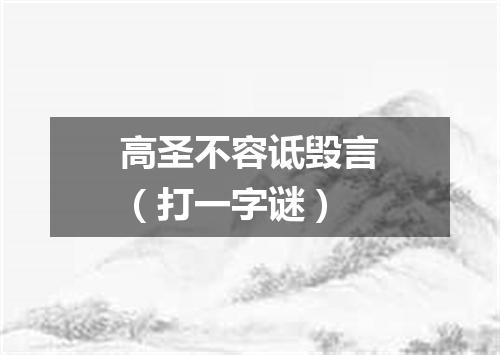 高圣不容诋毁言（打一字谜）