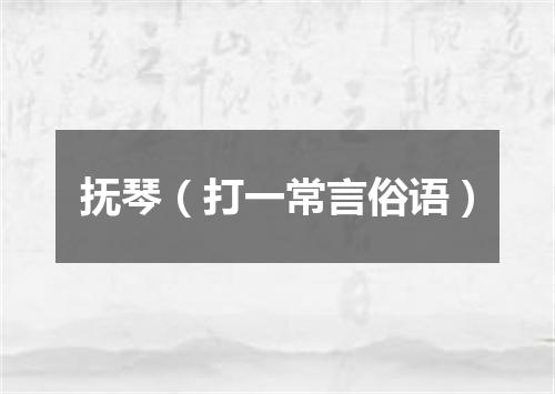 抚琴（打一常言俗语）