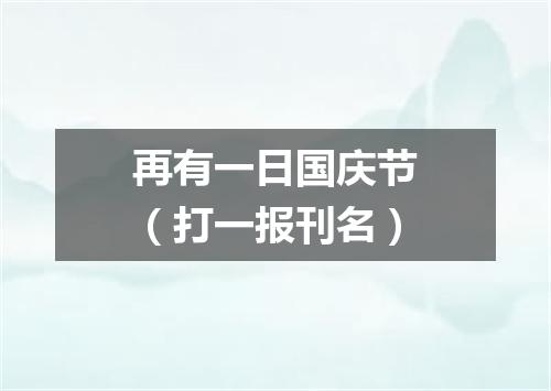 再有一日国庆节（打一报刊名）