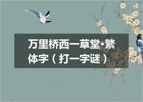 万里桥西一草堂·繁体字（打一字谜）
