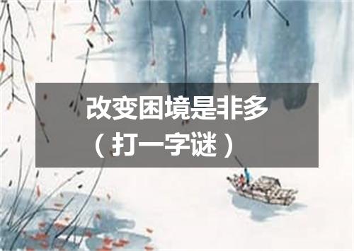 改变困境是非多（打一字谜）