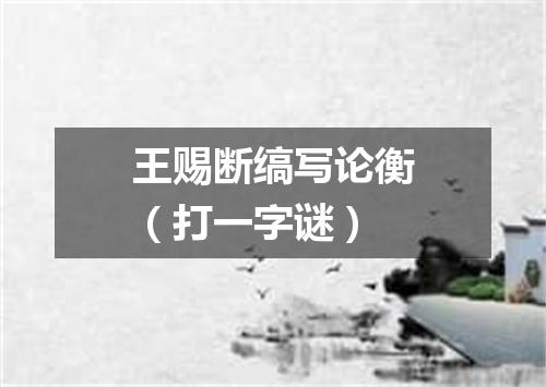 王赐断缟写论衡（打一字谜）