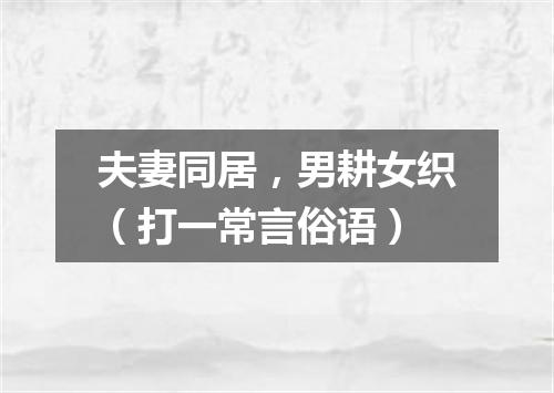 夫妻同居，男耕女织（打一常言俗语）
