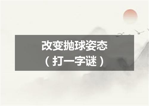 改变抛球姿态（打一字谜）