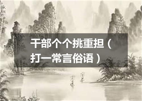 干部个个挑重担（打一常言俗语）