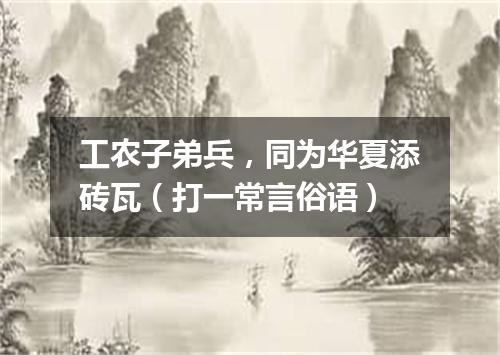 工农子弟兵，同为华夏添砖瓦（打一常言俗语）