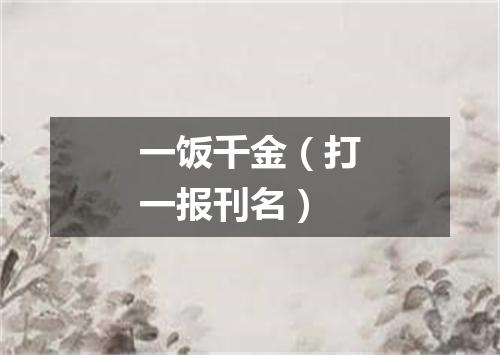 一饭千金（打一报刊名）