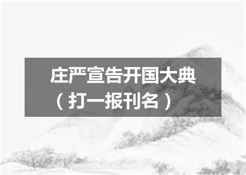 庄严宣告开国大典（打一报刊名）