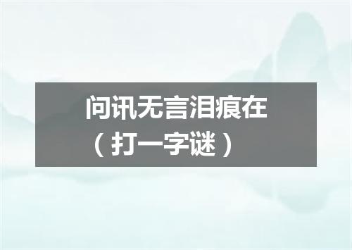 问讯无言泪痕在（打一字谜）
