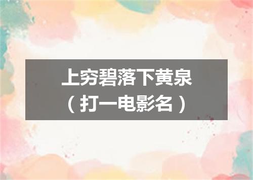 上穷碧落下黄泉（打一电影名）