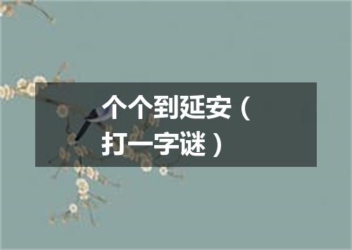 个个到延安（打一字谜）
