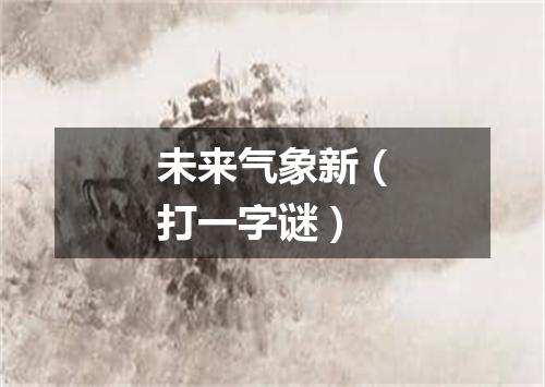 未来气象新（打一字谜）