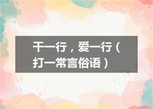 干一行，爱一行（打一常言俗语）