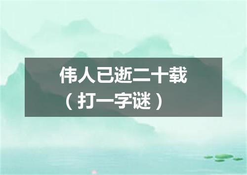 伟人已逝二十载（打一字谜）