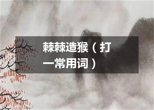 棘棘造猴（打一常用词）