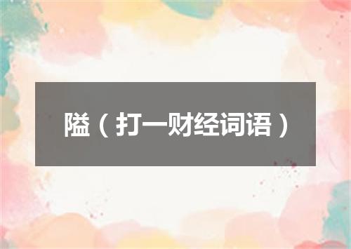 隘（打一财经词语）