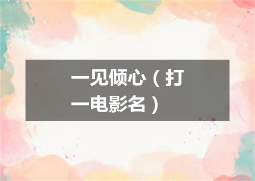 一见倾心（打一电影名）
