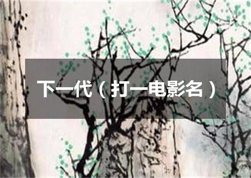 下一代（打一电影名）