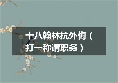 十八翰林抗外侮（打一称谓职务）