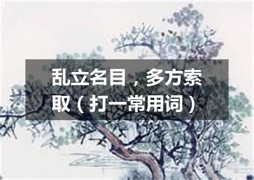 乱立名目，多方索取（打一常用词）