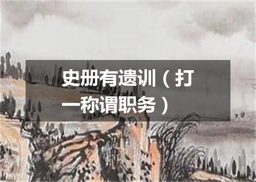 史册有遗训（打一称谓职务）