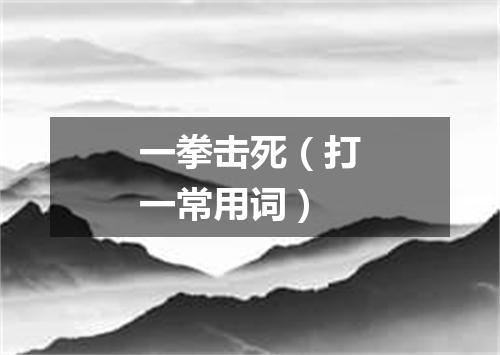 一拳击死（打一常用词）