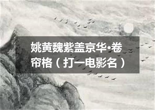 姚黄魏紫盖京华·卷帘格（打一电影名）