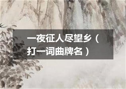 一夜征人尽望乡（打一词曲牌名）