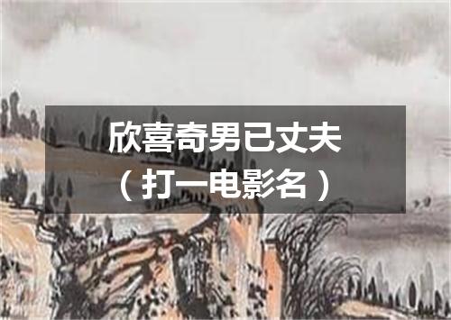 欣喜奇男已丈夫（打一电影名）