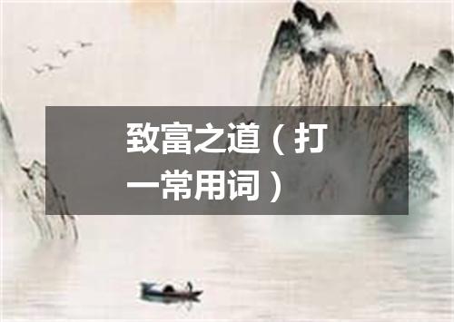 致富之道（打一常用词）