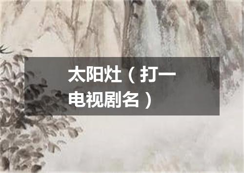 太阳灶（打一电视剧名）