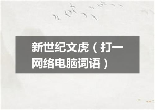 新世纪文虎（打一网络电脑词语）