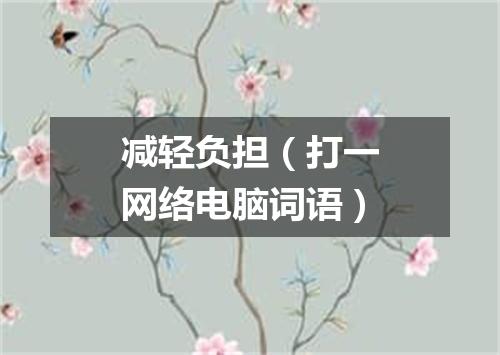 减轻负担（打一网络电脑词语）