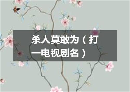 杀人莫敢为（打一电视剧名）