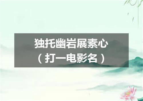 独托幽岩展素心（打一电影名）