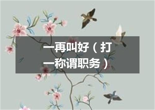 一再叫好（打一称谓职务）