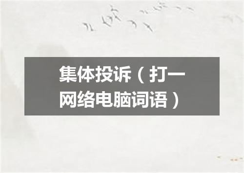集体投诉（打一网络电脑词语）