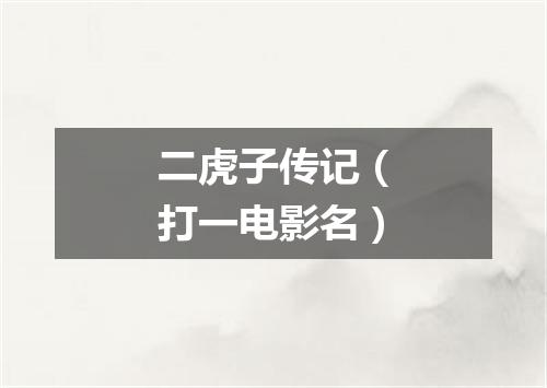 二虎子传记（打一电影名）