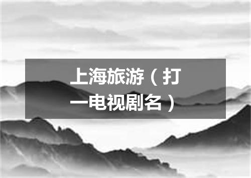 上海旅游（打一电视剧名）