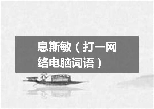 息斯敏（打一网络电脑词语）