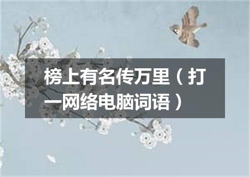 榜上有名传万里（打一网络电脑词语）