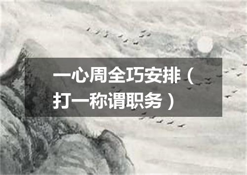 一心周全巧安排（打一称谓职务）